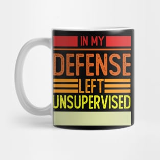 Cool Funny Tee In My Defense I Was Left Unsupervised Mug